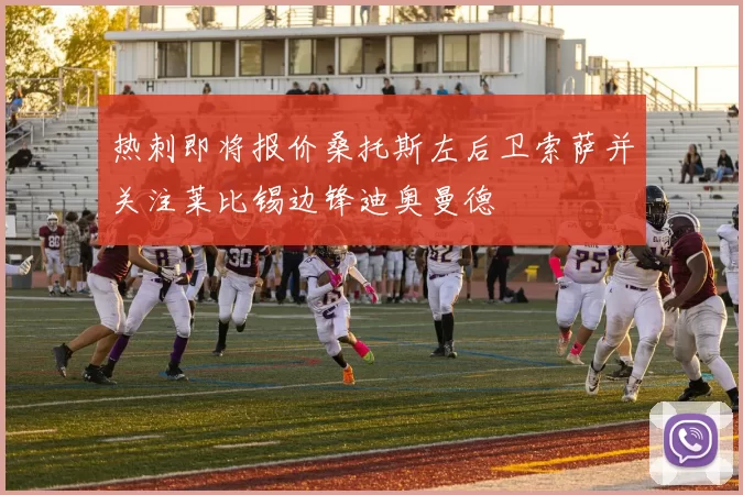 热刺即将报价桑托斯左后卫索萨并关注莱比锡边锋迪奥曼德
